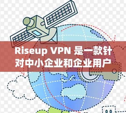 Riseup VPN 是一款针对中小企业和企业用户设计的高级VPN服务,提供专业性和安全性,适合需要企业级安全的用户。以下是一些使用 Riseup VPN 的步骤和注意事项 Riseup VPN 是一款针对中小企业和企业用户设计的高级VPN服务,提供专业性和安全性,适合需要企业级安全的用户。以下是一些使用 Riseup VPN 的步骤和注意事项