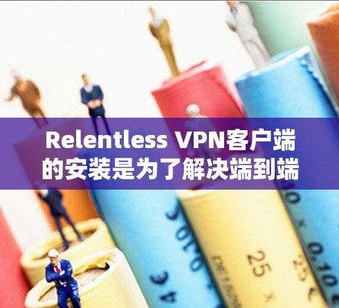 Relentless VPN客户端的安装是为了解决端到端加密需要VPN服务而设计的。以下是一个清晰的步骤指南,帮助您安全地安装Relentless VPN客户端 Relentless VPN客户端的安装是为了解决端到端加密需要VPN服务而设计的。以下是一个清晰的步骤指南,帮助您安全地安装Relentless VPN客户端