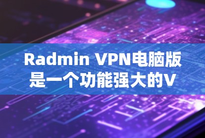 Radmin VPN电脑版是一个功能强大的VPN软件,适合用户在电脑上进行VPN连接。以下是根据不同版本的特点总结的主要推荐 Radmin VPN电脑版是一个功能强大的VPN软件,适合用户在电脑上进行VPN连接。以下是根据不同版本的特点总结的主要推荐