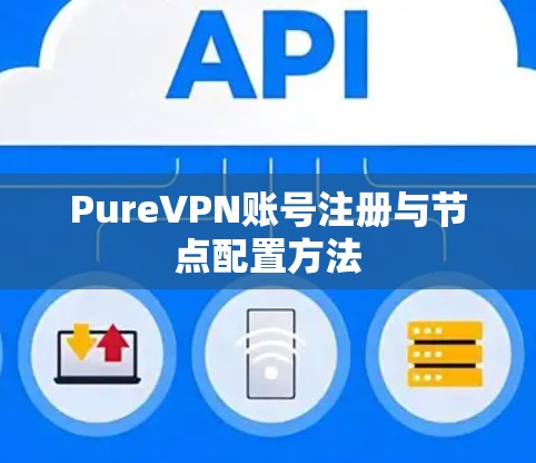 PureVPN账号注册与节点配置方法