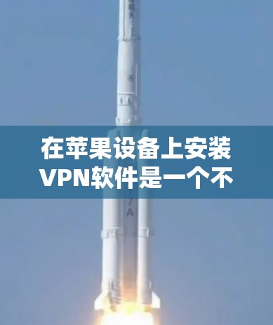 在苹果设备上安装VPN软件是一个不错的选择,因为它不仅支持多种协议,还能自定义配置,适合个人用户。以下是一些推荐的苹果VPN客户端 在苹果设备上安装VPN软件是一个不错的选择,因为它不仅支持多种协议,还能自定义配置,适合个人用户。以下是一些推荐的苹果VPN客户端