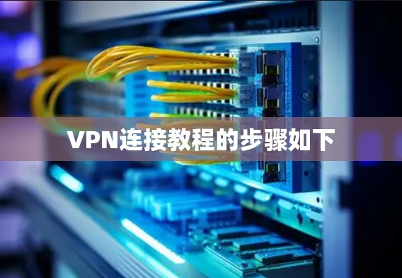 VPN连接教程的步骤如下 VPN连接教程的步骤如下