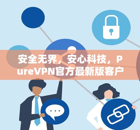 安全无界,安心科技,PureVPN官方最新版客户端 安全无界,安心科技,PureVPN官方最新版客户端