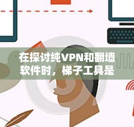 在探讨纯VPN和翻墙软件时,梯子工具是指用于管理这些工具或连接服务的软件,如Netfilter、Netsecu、Netserver等。以下是关于这些工具的详细分析 在探讨纯VPN和翻墙软件时,梯子工具是指用于管理这些工具或连接服务的软件,如Netfilter、Netsecu、Netserver等。以下是关于这些工具的详细分析