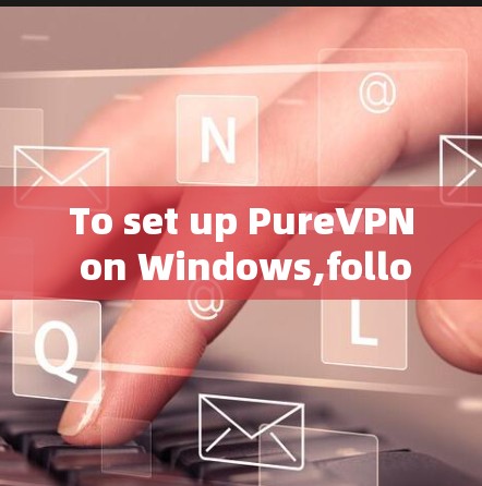 To set up PureVPN on Windows,follow these steps: To set up PureVPN on Windows,follow these steps: