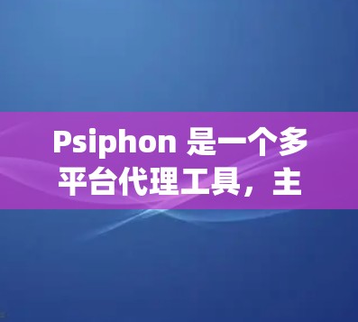 Psiphon 是一个多平台代理工具，主要用于下载软件到本地。如果你需要替代Psiphon，可以考虑以下替代软件，这些工具在功能、安全性和多平台支持方面各有特点，适合不同的需求