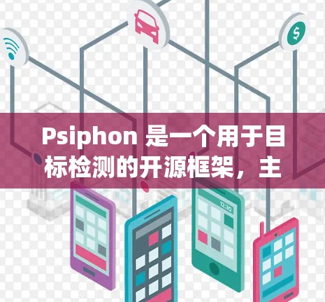 Psiphon 是一个用于目标检测的开源框架,主要用于提高检测效率的同时减少检测次数。以下是一些使用 Psiphon 的步骤和建议 Psiphon 是一个用于目标检测的开源框架,主要用于提高检测效率的同时减少检测次数。以下是一些使用 Psiphon 的步骤和建议