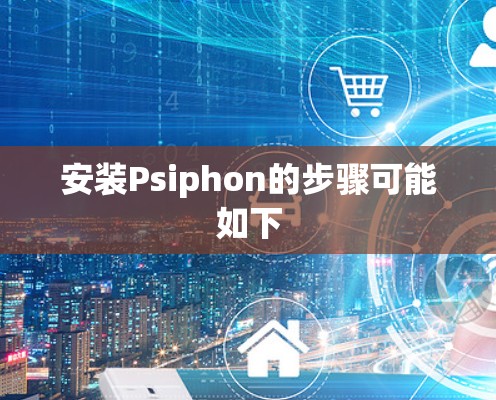 安装Psiphon的步骤可能如下 安装Psiphon的步骤可能如下