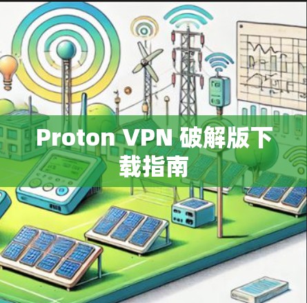 Proton VPN 破解版下载指南 Proton VPN 破解版下载指南