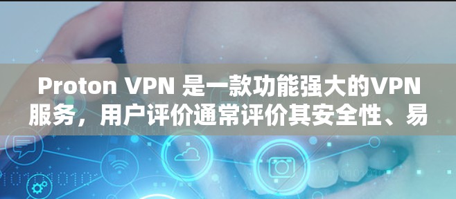 Proton VPN 是一款功能强大的VPN服务,用户评价通常评价其安全性、易用性、价格和功能全面性。以下是一些真实用户评价,供参考 Proton VPN 是一款功能强大的VPN服务,用户评价通常评价其安全性、易用性、价格和功能全面性。以下是一些真实用户评价,供参考