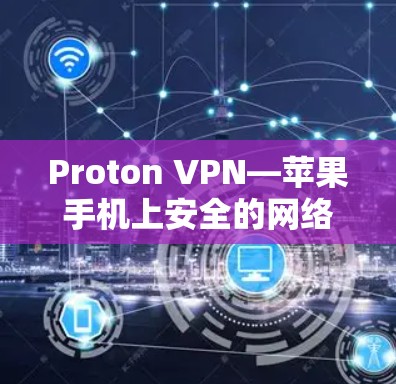 Proton VPN—苹果手机上安全的网络保护软件