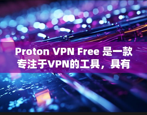 Proton VPN Free 是一款专注于VPN的工具，具有以下功能