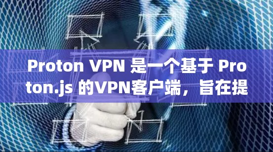 Proton VPN 是一个基于 Proton.js 的VPN客户端,旨在提供安全、可靠和易于使用的VPN连接。以下是一些关于 Proton VPN 的可靠客户端的信息 Proton VPN 是一个基于 Proton.js 的VPN客户端,旨在提供安全、可靠和易于使用的VPN连接。以下是一些关于 Proton VPN 的可靠客户端的信息