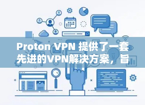 Proton VPN 提供了一套先进的VPN解决方案,旨在提供稳定、快速和安全的网络连接。以下是关于 Proton VPN 的详细分析和优化建议,以帮助您更好地利用其功能 Proton VPN 提供了一套先进的VPN解决方案,旨在提供稳定、快速和安全的网络连接。以下是关于 Proton VPN 的详细分析和优化建议,以帮助您更好地利用其功能