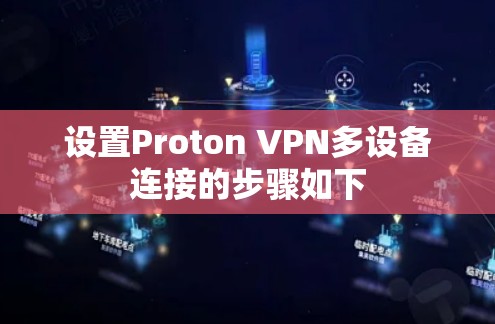 设置Proton VPN多设备连接的步骤如下 设置Proton VPN多设备连接的步骤如下