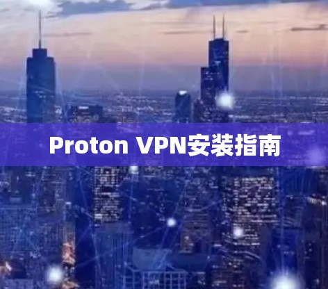 Proton VPN安装指南 Proton VPN安装指南